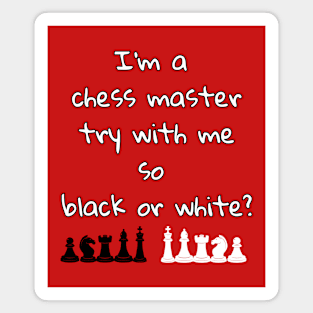 I'm a chess master try with me so black or white Magnet